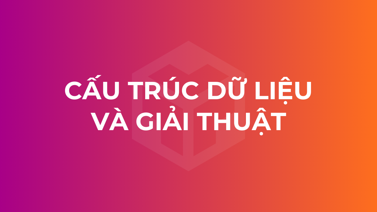 Khóa học Cấu trúc dữ liệu và Giải thuật